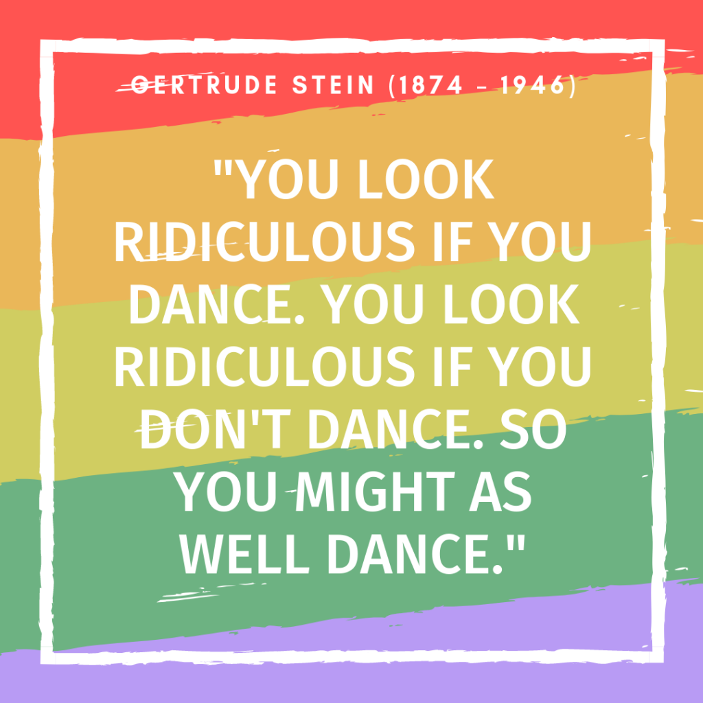 Gertrude Stein Quote - you look ridiculous if you dance