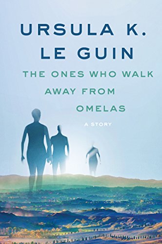 The ones who walk away from Omelas - Ursula Le Guin