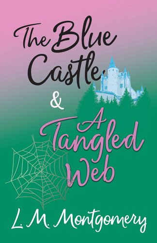 The Blue Castle & A Tangled Web by LM Montgomery