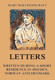 Letters Written During a Short Residence in Sweden, Norway and Denmark by Mary Wollstonecraft